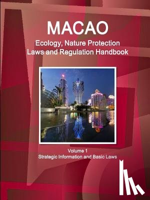 Ibp Inc - Macao Ecology, Nature Protection Laws and Regulation Handbook Volume 1 Strategic Information and Basic Laws
