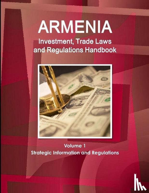 Ibp, Inc - Armenia Investment, Trade Laws and Regulations Handbook Volume 1 Strategic Information and Regulations