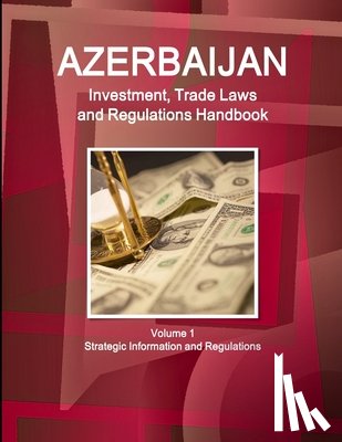 Ibp, Inc - Azerbaijan Investment, Trade Laws and Regulations Handbook Volume 1 Strategic Information and Regulations