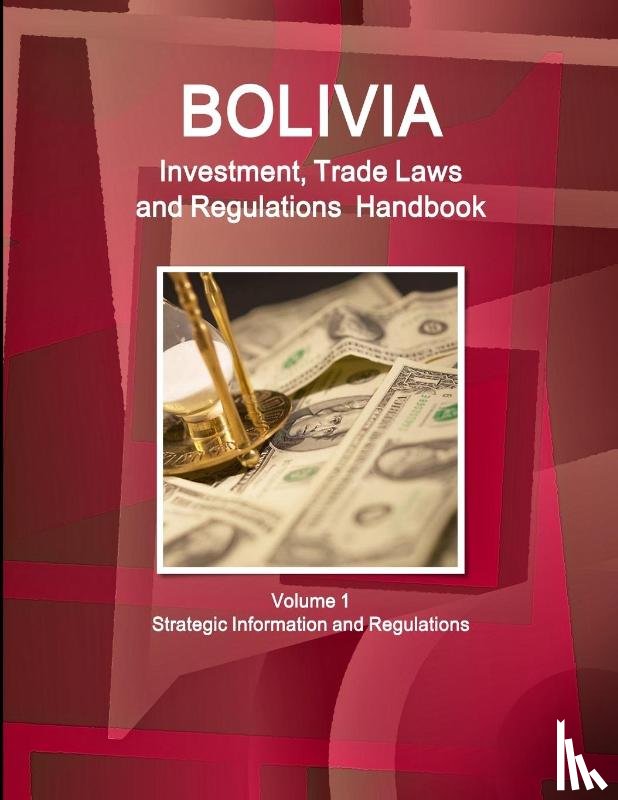 Ibp, Inc. - Bolivia Investment, Trade Laws and Regulations Handbook Volume 1 Strategic Information and Regulations