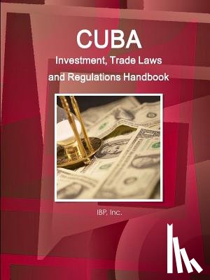 Ibp, Inc - Cuba Investment, Trade Laws and Regulations Handbook Volume 1 Strategic Information and Basic Laws