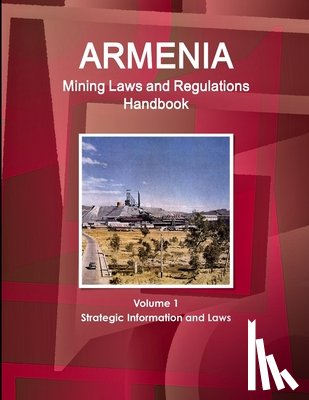 Ibp, Inc - Armenia Mining Laws and Regulations Handbook Volume 1 Strategic Information and Laws