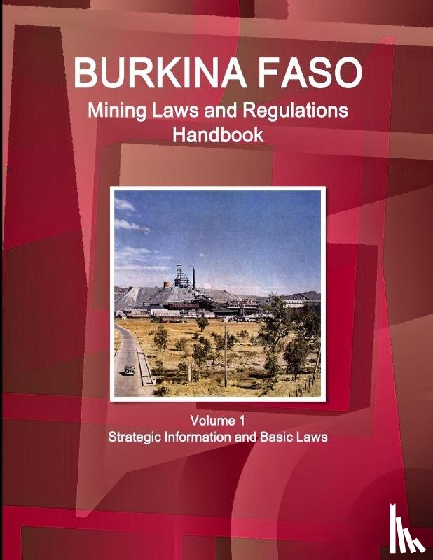 Ibp, Inc - Burkina Faso Mining Laws and Regulations Handbook Volume 1 Strategic Information and Basic Laws