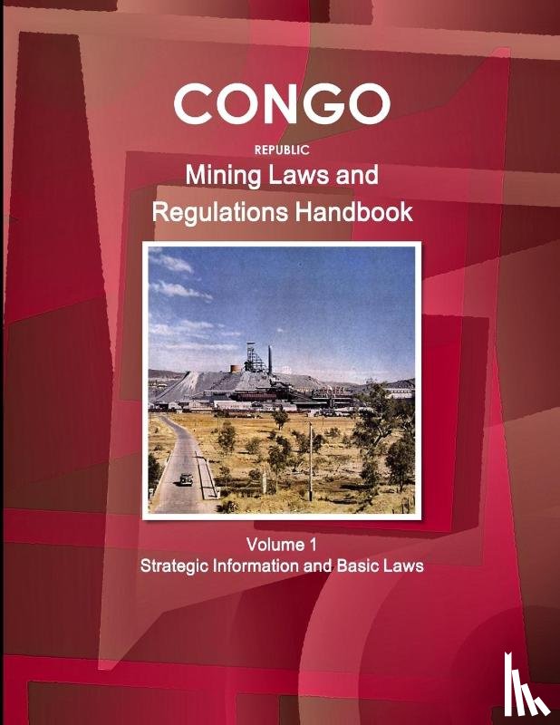 Ibp, Inc. - Congo Republic Mining Laws and Regulations Handbook Volume 1 Strategic Information and Basic Law
