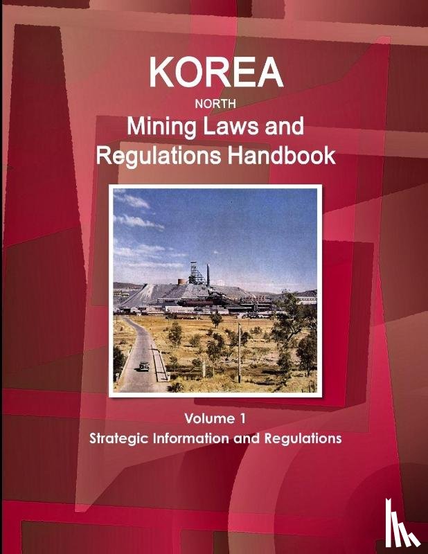Ibp, Inc - Korea North Mining Laws and Regulations Handbook Volume 1 Strategic Information and Regulations