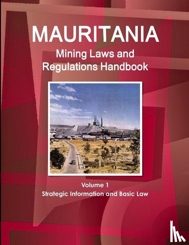 Ibp, Inc - Mauritania Mining Laws and Regulations Handbook Volume 1 Strategic Information and Basic Law