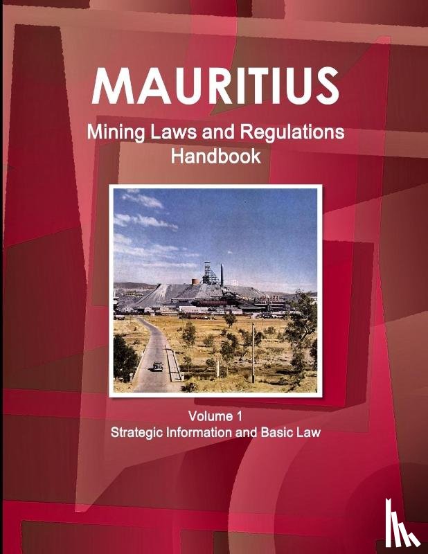Ibp, Inc. - Mauritius Mining Laws and Regulations Handbook Volume 1 Strategic Information and Basic Law