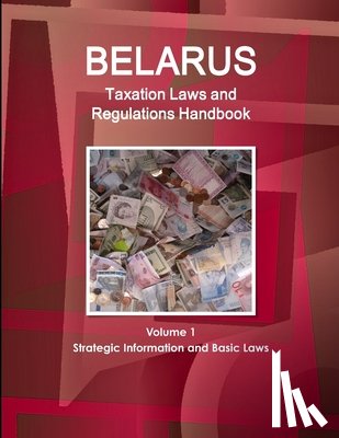 Ibp, Inc - Belarus Taxation Laws and Regulations Handbook Volume 1 Strategic Information and Basic Laws