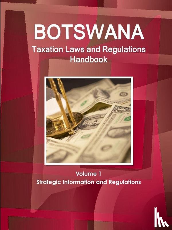 Ibp, Inc - Botswana Taxation Laws and Regulations Handbook Volume 1 Strategic Information and Regulations
