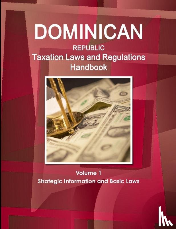 Ibp, Inc - Dominican Republic Taxation Laws and Regulations Handbook Volume 1 Strategic Information and Basic Laws