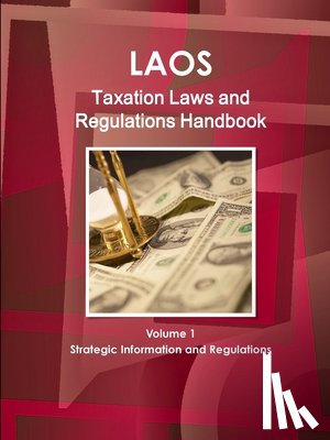 Ibp, Inc - Laos Taxation Laws and Regulations Handbook Volume 1 Strategic Information and Regulations