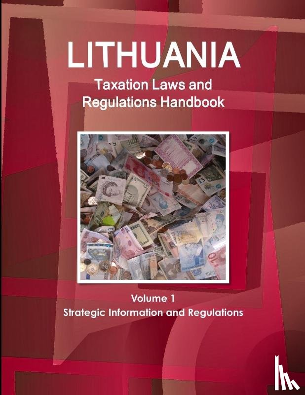 Ibp, Inc - Lithuania Taxation Laws and Regulations Handbook Volume 1 Strategic Information and Regulations