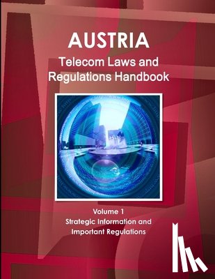 Ibp, Inc - Austria Telecom Laws and Regulations Handbook Volume 1 Strategic Information and Important Regulations