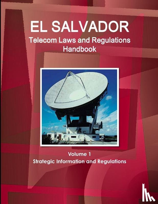 Ibp, Inc - El Salvador Telecom Laws and Regulations Handbook Volume 1 Strategic Information and Regulations