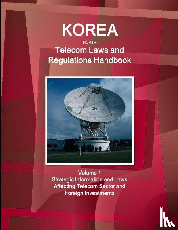 Ibp, Inc - Korea North Telecom Laws and Regulations Handbook Volume 1 Strategic Information and Laws Affecting Telecom Sector and Foreign Investments