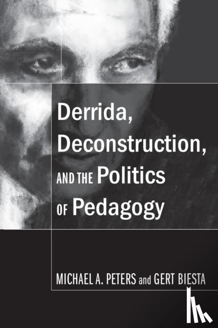 Peters, Michael A., Biesta, Gert - Derrida, Deconstruction, and the Politics of Pedagogy