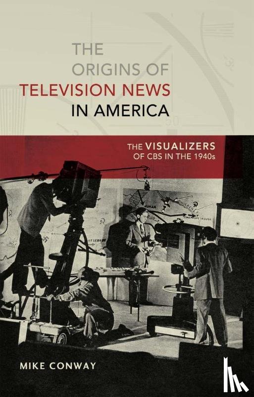 Conway, Mike - The Origins of Television News in America
