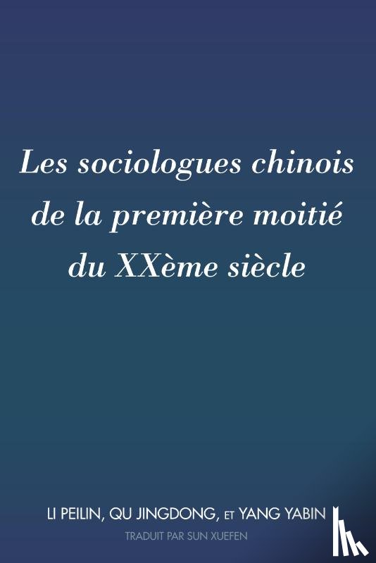 Li, Peilin, Qu, Jingdong, Yang, Yabin - Les sociologues chinois de la premiere moitie du XXeme siecle