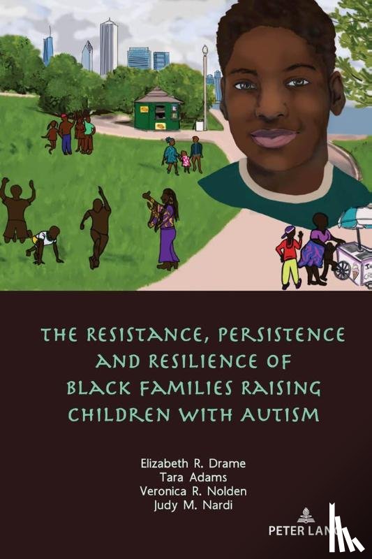 Drame, Elizabeth, Adams, Tara, Nolden, Veronica, Nardi, Judy - The Resistance, Persistence and Resilience of Black Families Raising Children with Autism
