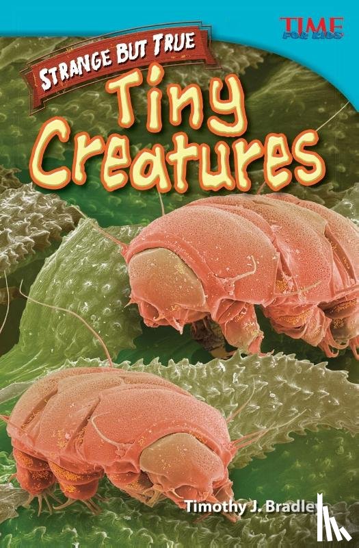 Bradley, Timothy J., Bradley, Timothy - Strange but True: Tiny Creatures