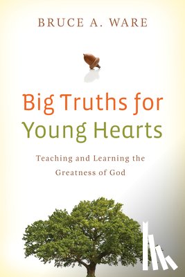 Ware, Bruce A. - Big Truths for Young Hearts