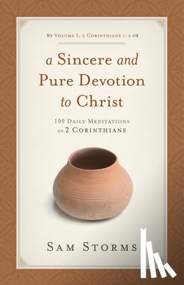 Storms, Sam - A Sincere and Pure Devotion to Christ, Volume 1