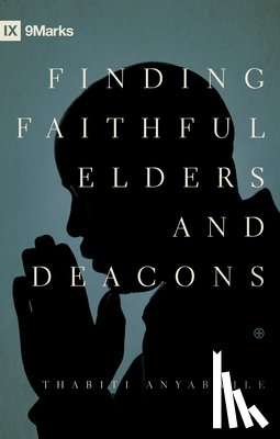 Anyabwile, Thabiti M. - Finding Faithful Elders and Deacons
