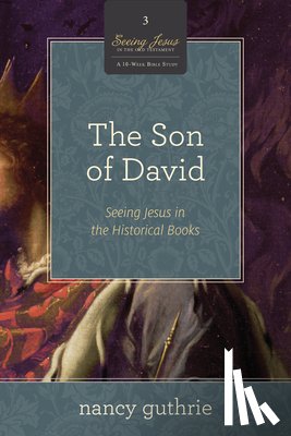 Guthrie, Nancy - The Son of David: Seeing Jesus in the Historical Books (a 10-Week Bible Study) Volume 3
