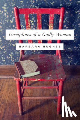 Hughes, Barbara - Hughes, B: Disciplines of a Godly Woman (Redesign)