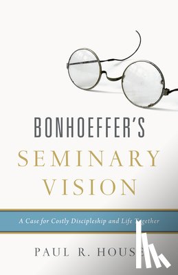 House, Paul R. - Bonhoeffer's Seminary Vision