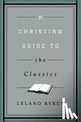 Ryken, Leland - A Christian Guide to the Classics