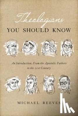 Reeves, Michael - Theologians You Should Know: An Introduction: From the Apostolic Fathers to the 21st Century