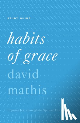 Mathis, David - Habits of Grace Study Guide