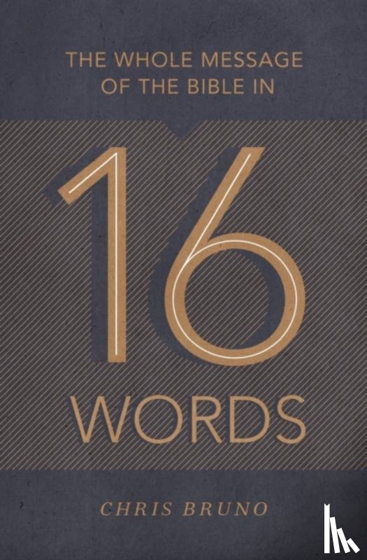 Bruno, Chris - The Whole Message of the Bible in 16 Words