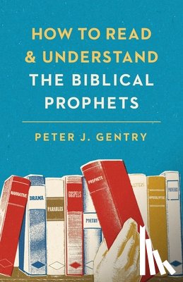 Gentry, Peter J. - How to Read and Understand the Biblical Prophets