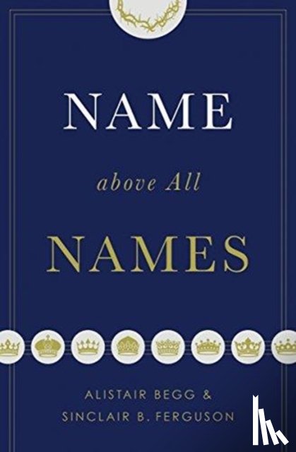 Begg, Alistair, Ferguson, Sinclair B. - Name above All Names