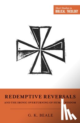 Beale, Gregory K. - Redemptive Reversals and the Ironic Overturning of Human Wisdom