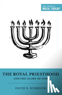 Schrock, David - The Royal Priesthood and the Glory of God