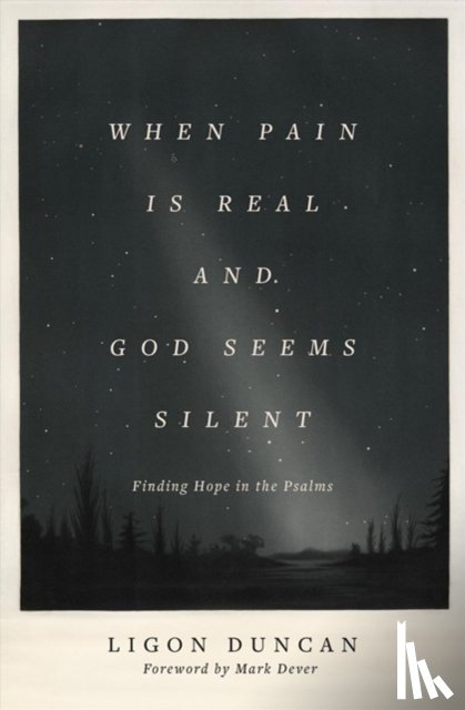 Duncan, Ligon - When Pain Is Real and God Seems Silent