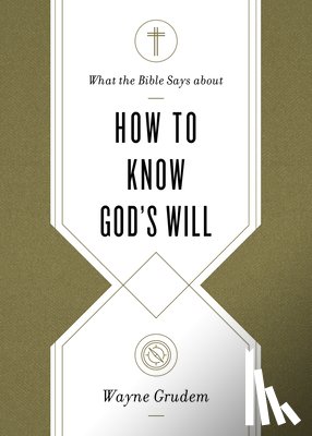 Grudem, Wayne - What the Bible Says about How to Know God's Will