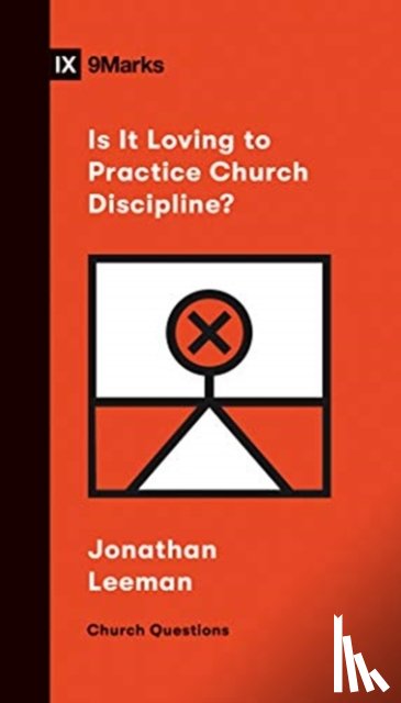 Leeman, Jonathan - Is It Loving to Practice Church Discipline?