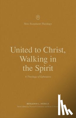 Merkle, Benjamin L. - United to Christ, Walking in the Spirit