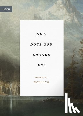 Ortlund, Dane - How Does God Change Us?