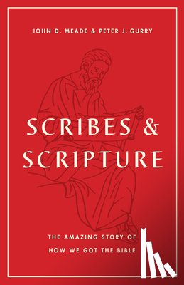Meade, John D., Gurry, Peter J. - Scribes and Scripture