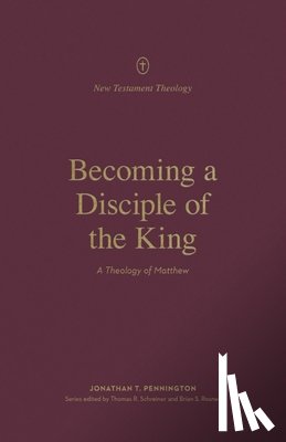 Pennington, Jonathan - Becoming a Disciple of the King