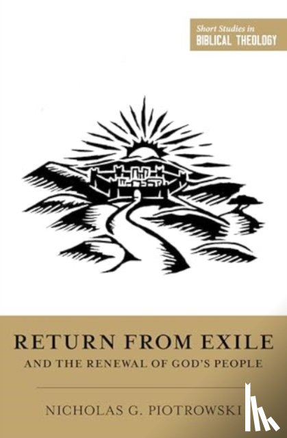 Piotrowski, Nicholas G. - Return from Exile and the Renewal of God's People