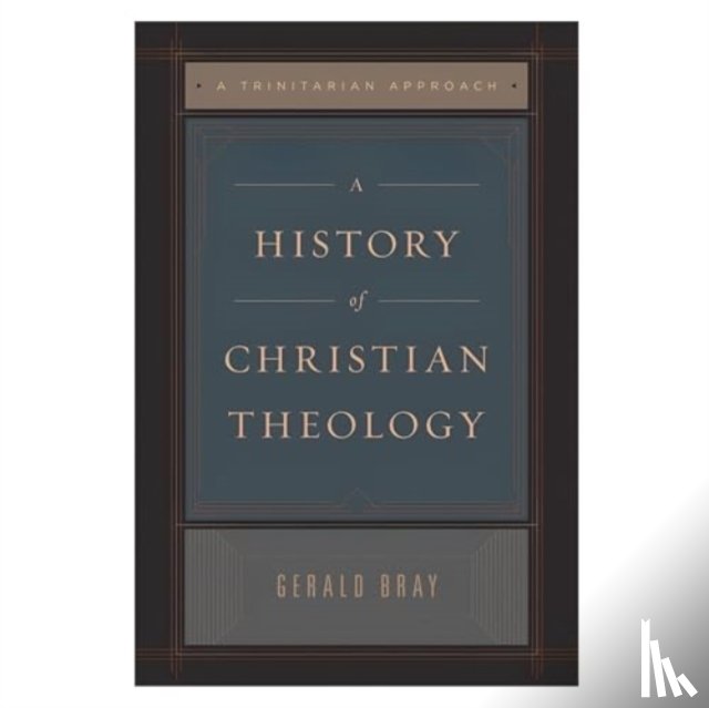 Bray, Gerald - A History of Christian Theology