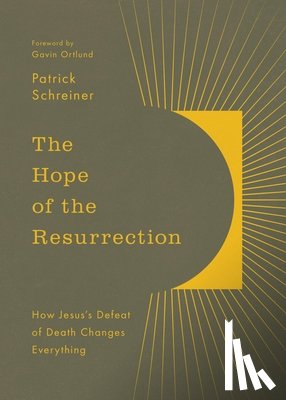Schreiner, Patrick - The Hope of the Resurrection: How Jesus's Defeat of Death Changes Everything