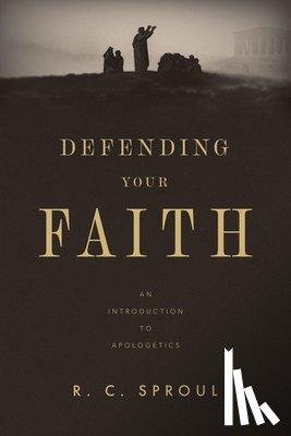Sproul, R. C. - Defending Your Faith