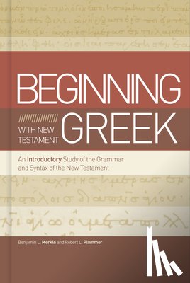 Merkle, Benjamin L. - Beginning with New Testament Greek: An Introductory Study of the Grammar and Syntax of the New Testament